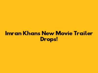 Imran Khan's New Movie Trailer Drops!