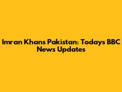Imran Khan's Pakistan: Today's BBC News Updates