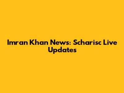 Imran Khan News: Scharisc Live Updates