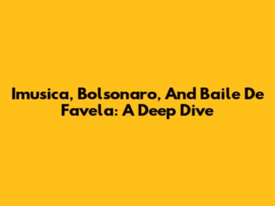 Imusica, Bolsonaro, And Baile De Favela: A Deep Dive
