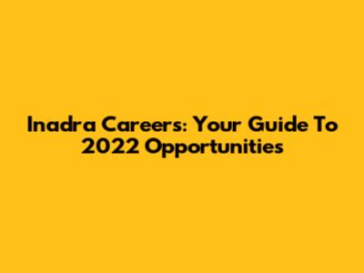 Inadra Careers: Your Guide To 2022 Opportunities