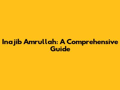 Inajib Amrullah: A Comprehensive Guide