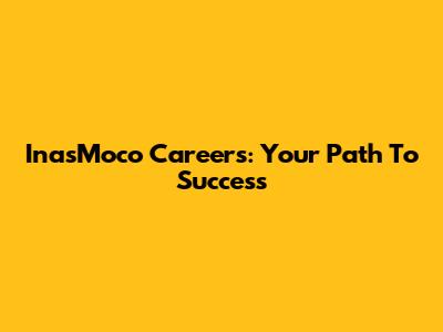 InasMoco Careers: Your Path To Success