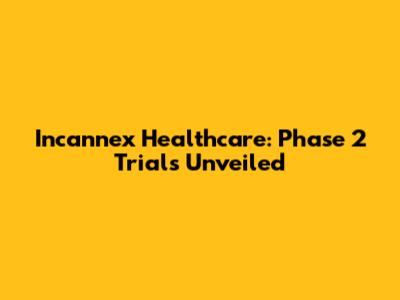 Incannex Healthcare: Phase 2 Trials Unveiled