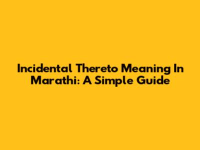 Incidental Thereto Meaning In Marathi: A Simple Guide