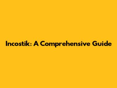Incostik: A Comprehensive Guide