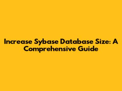 Increase Sybase Database Size: A Comprehensive Guide