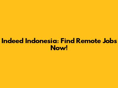 Indeed Indonesia: Find Remote Jobs Now!