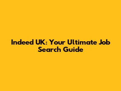 Indeed UK: Your Ultimate Job Search Guide