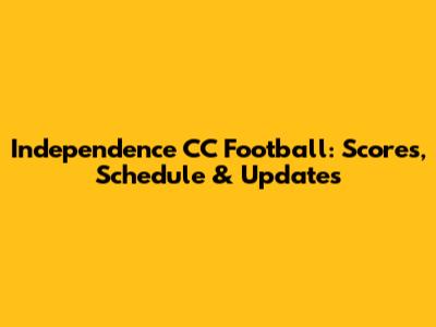 Independence CC Football: Scores, Schedule & Updates