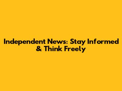 Independent News: Stay Informed & Think Freely