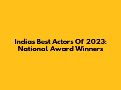India's Best Actors Of 2023: National Award Winners