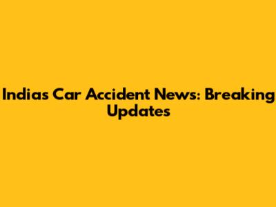 India's Car Accident News: Breaking Updates