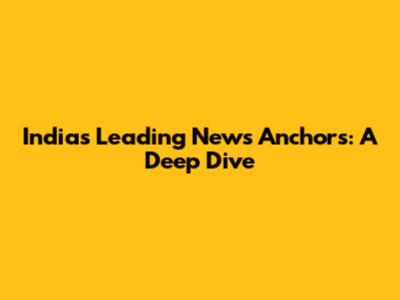 India's Leading News Anchors: A Deep Dive