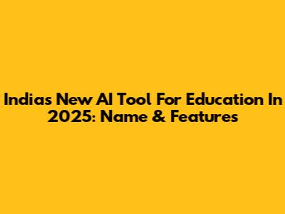 India's New AI Tool For Education In 2025: Name & Features