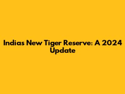 India's New Tiger Reserve: A 2024 Update