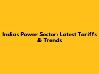 India's Power Sector: Latest Tariffs & Trends