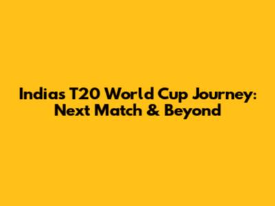 India's T20 World Cup Journey: Next Match & Beyond