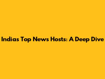 India's Top News Hosts: A Deep Dive