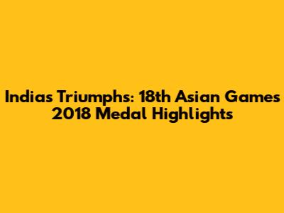 India's Triumphs: 18th Asian Games 2018 Medal Highlights