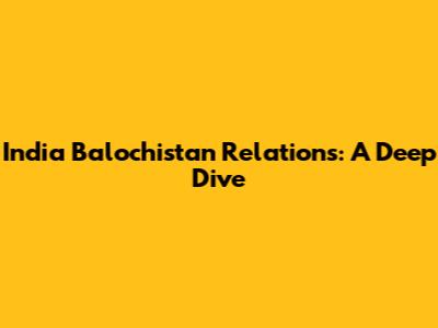 India Balochistan Relations: A Deep Dive