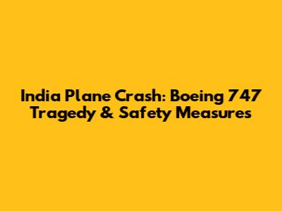 India Plane Crash: Boeing 747 Tragedy & Safety Measures