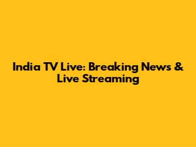India TV Live: Breaking News & Live Streaming