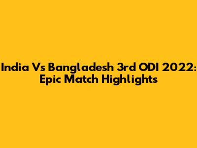 India Vs Bangladesh 3rd ODI 2022: Epic Match Highlights