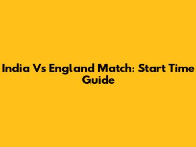 India Vs England Match: Start Time Guide