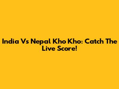 India Vs Nepal Kho Kho: Catch The Live Score!