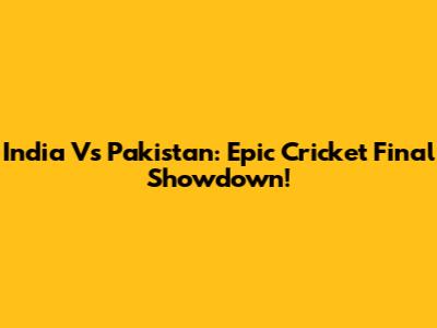 India Vs Pakistan: Epic Cricket Final Showdown!