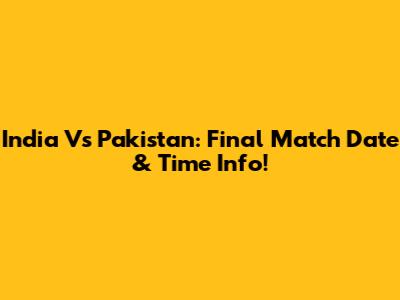 India Vs Pakistan: Final Match Date & Time Info!