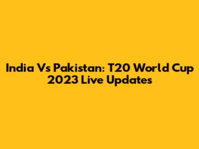 India Vs Pakistan: T20 World Cup 2023 Live Updates