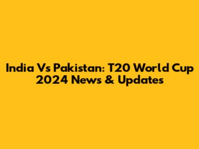 India Vs Pakistan: T20 World Cup 2024 News & Updates