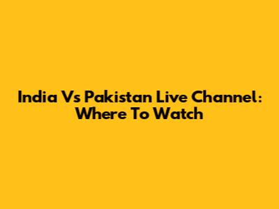 India Vs Pakistan Live Channel: Where To Watch