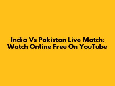 India Vs Pakistan Live Match: Watch Online Free On YouTube