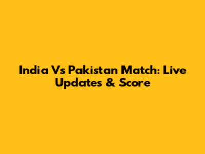India Vs Pakistan Match: Live Updates & Score