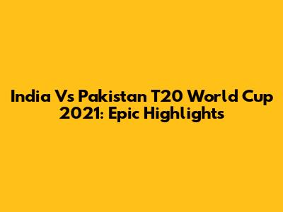 India Vs Pakistan T20 World Cup 2021: Epic Highlights