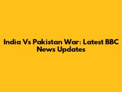 India Vs Pakistan War: Latest BBC News Updates