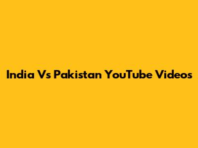 India Vs Pakistan YouTube Videos