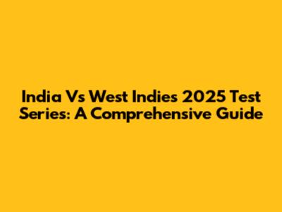 India Vs West Indies 2025 Test Series: A Comprehensive Guide