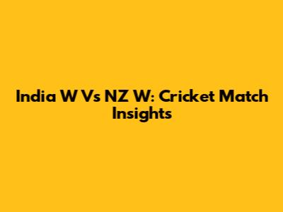 India W Vs NZ W: Cricket Match Insights