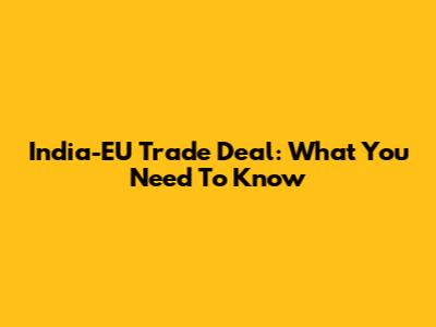 India-EU Trade Deal: What You Need To Know