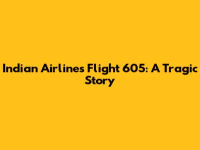 Indian Airlines Flight 605: A Tragic Story