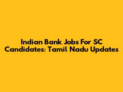 Indian Bank Jobs For SC Candidates: Tamil Nadu Updates