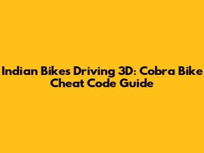 Indian Bikes Driving 3D: Cobra Bike Cheat Code Guide