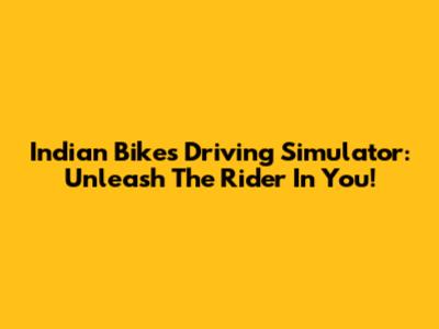 Indian Bikes Driving Simulator: Unleash The Rider In You!