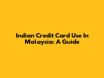 Indian Credit Card Use In Malaysia: A Guide
