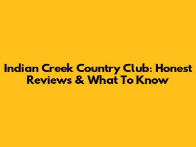 Indian Creek Country Club: Honest Reviews & What To Know