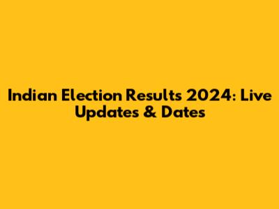 Indian Election Results 2024: Live Updates & Dates